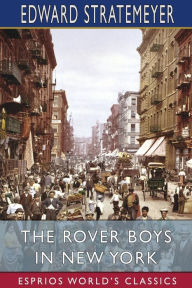 Title: The Rover Boys in New York (Esprios Classics): or, Saving Their Father's Honor, Author: Edward Stratemeyer