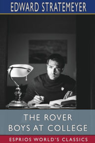 Title: The Rover Boys at College (Esprios Classics): or, The Right Road and the Wrong, Author: Edward Stratemeyer