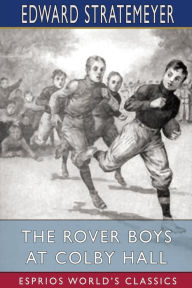 Title: The Rover Boys at Colby Hall (Esprios Classics): or, The Struggles of the Young Cadets, Author: Edward Stratemeyer