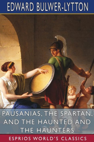 Pausanias, the Spartan, and The Haunted and the Haunters (Esprios Classics): An Unfinished Historical Romance