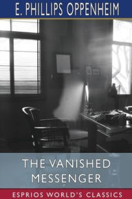 Title: The Vanished Messenger (Esprios Classics), Author: E Phillips Oppenheim