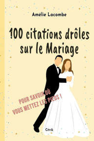 Title: 100 citations drï¿½les sur le Mariage: Pour savoir oï¿½ vous mettez les pieds !, Author: Amïlie Lacombe