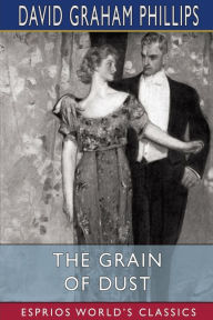 Title: The Grain of Dust (Esprios Classics): Illustrated by A. B. Wenzell, Author: David Graham Phillips