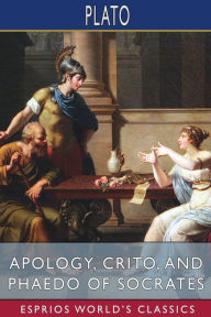 Title: Apology, Crito, and Phaedo of Socrates (Esprios Classics): Translated by Henry Cary, Author: Plato