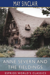 Title: Anne Severn and the Fieldings (Esprios Classics), Author: May Sinclair