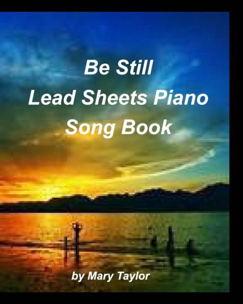 Be Still Lead Sheets Piano Song Book: Piano Chords Lead Sheets Fake Book Worship Praise Church Sing