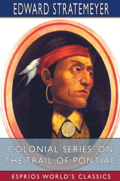 Colonial Series: On the Trail of Pontiac (Esprios Classics)