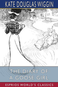 Title: The Diary of a Goose Girl (Esprios Classics): Illustrated by Claude A. Shepperson, Author: Kate Douglas Wiggin