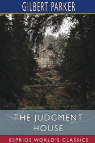 Title: The Judgment House (Esprios Classics), Author: Gilbert Parker