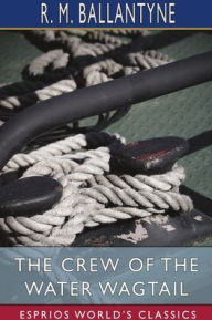 Title: The Crew of the Water Wagtail (Esprios Classics), Author: Robert Michael Ballantyne