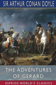 Title: The Adventures of Gerard (Esprios Classics): French Biography, Author: Arthur Conan Doyle