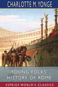 Title: Young Folks' History of Rome (Esprios Classics), Author: Charlotte Mary Yonge