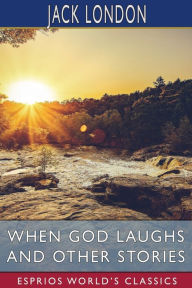 Title: When God Laughs and Other Stories (Esprios Classics), Author: Jack London