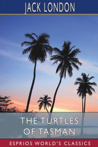 Title: The Turtles of Tasman (Esprios Classics), Author: Jack London