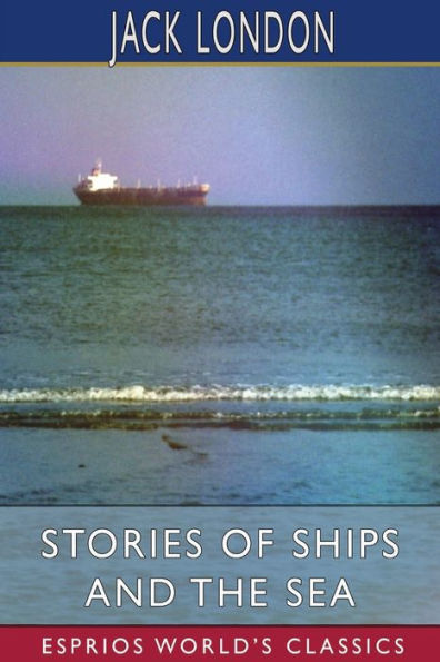 Stories of Ships and the Sea (Esprios Classics): Edited by E. Haldeman-Julius