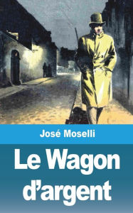 Title: Le Wagon d'argent, Author: Josï Moselli