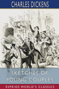 Title: Sketches of Young Couples (Esprios Classics), Author: Charles Dickens