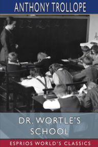 Title: Dr. Wortle's School (Esprios Classics), Author: Anthony Trollope