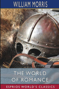 Title: The World of Romance (Esprios Classics), Author: William Morris