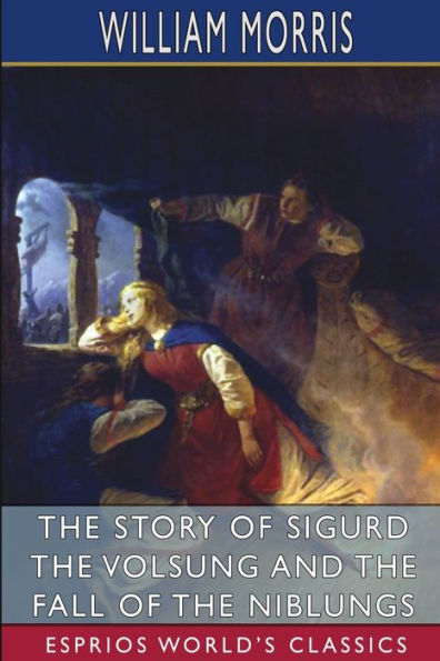 the Story of Sigurd Volsung and Fall Niblungs (Esprios Classics)