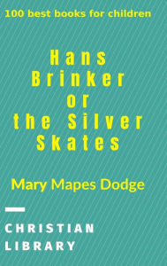 Title: Hans Brinker, or The Silver Skates: 100 best books for children, Author: Mary Mapes Dodge