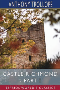 Title: Castle Richmond - Part I (Esprios Classics), Author: Anthony Trollope