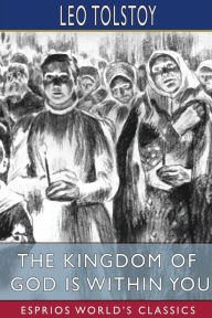 Title: The Kingdom of God is Within You (Esprios Classics): Translated by Constance Garnett, Author: Leo Tolstoy