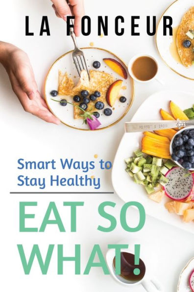 Eat So What! Smart Ways to Stay Healthy (Revised and Updated) Full Color Print