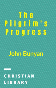 The Pilgrim's Progress: From This World To That Which Is To Come