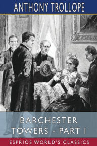 Title: Barchester Towers - Part I (Esprios Classics), Author: Anthony Trollope