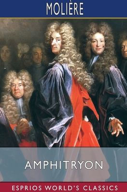 Amphitryon (Esprios Classics): Translated by A. R. Waller