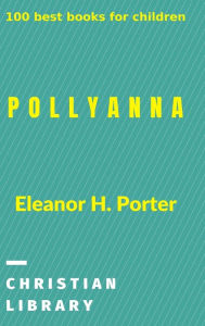Title: Pollyanna: 100 best books for children, Author: Eleanor H Porter