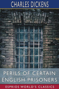 Title: Perils of Certain English Prisoners (Esprios Classics), Author: Charles Dickens
