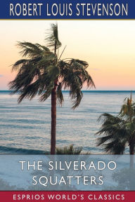 Title: The Silverado Squatters (Esprios Classics), Author: Robert Louis Stevenson