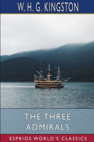 Title: The Three Admirals (Esprios Classics), Author: W H G Kingston