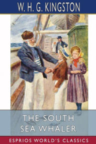 Title: The South Sea Whaler (Esprios Classics), Author: W H G Kingston