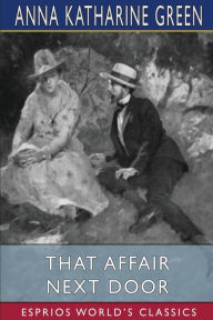 Title: That Affair Next Door (Esprios Classics), Author: Anna Katharine Green