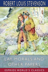 Title: Lay Morals and Other Papers (Esprios Classics), Author: Robert Louis Stevenson