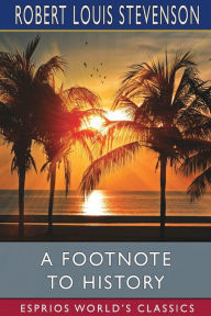 Title: A Footnote to History (Esprios Classics): Eight Years of Trouble in Samoa, Author: Robert Louis Stevenson
