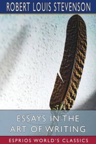Title: Essays in the Art of Writing (Esprios Classics), Author: Robert Louis Stevenson