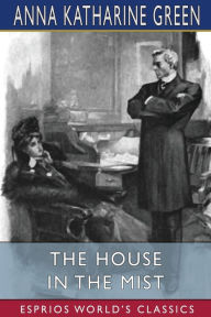 Title: The House in the Mist (Esprios Classics), Author: Anna Katharine Green