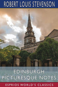 Title: Edinburgh Picturesque Notes (Esprios Classics), Author: Robert Louis Stevenson