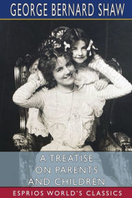 Title: A Treatise on Parents and Children (Esprios Classics), Author: George Bernard Shaw