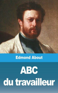 Title: ABC du travailleur, Author: Edmond About