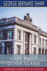 Title: John Bull's Other Island (Esprios Classics), Author: George Bernard Shaw