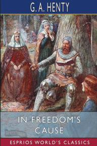 Title: In Freedom's Cause (Esprios Classics), Author: G a Henty
