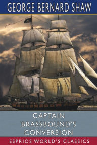 Title: Captain Brassbound's Conversion (Esprios Classics), Author: George Bernard Shaw