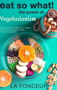 Title: Eat So What! The Power of Vegetarianism (Revised and Updated), Author: La Fonceur