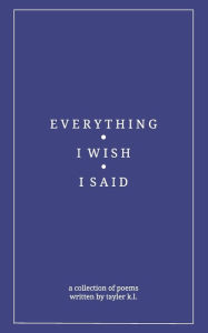 Title: everything i wish i said, Author: tayler k l