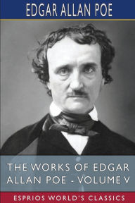 Title: The Works of Edgar Allan Poe - Volume V (Esprios Classics), Author: Edgar Allan Poe